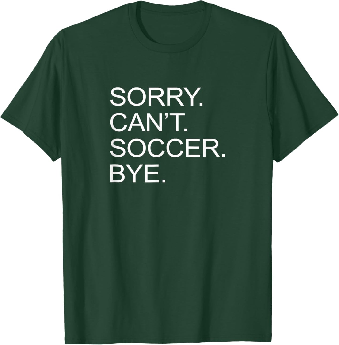 Sorry Can't Soccer Bye T-Shirt - T-Shirt | Forest
