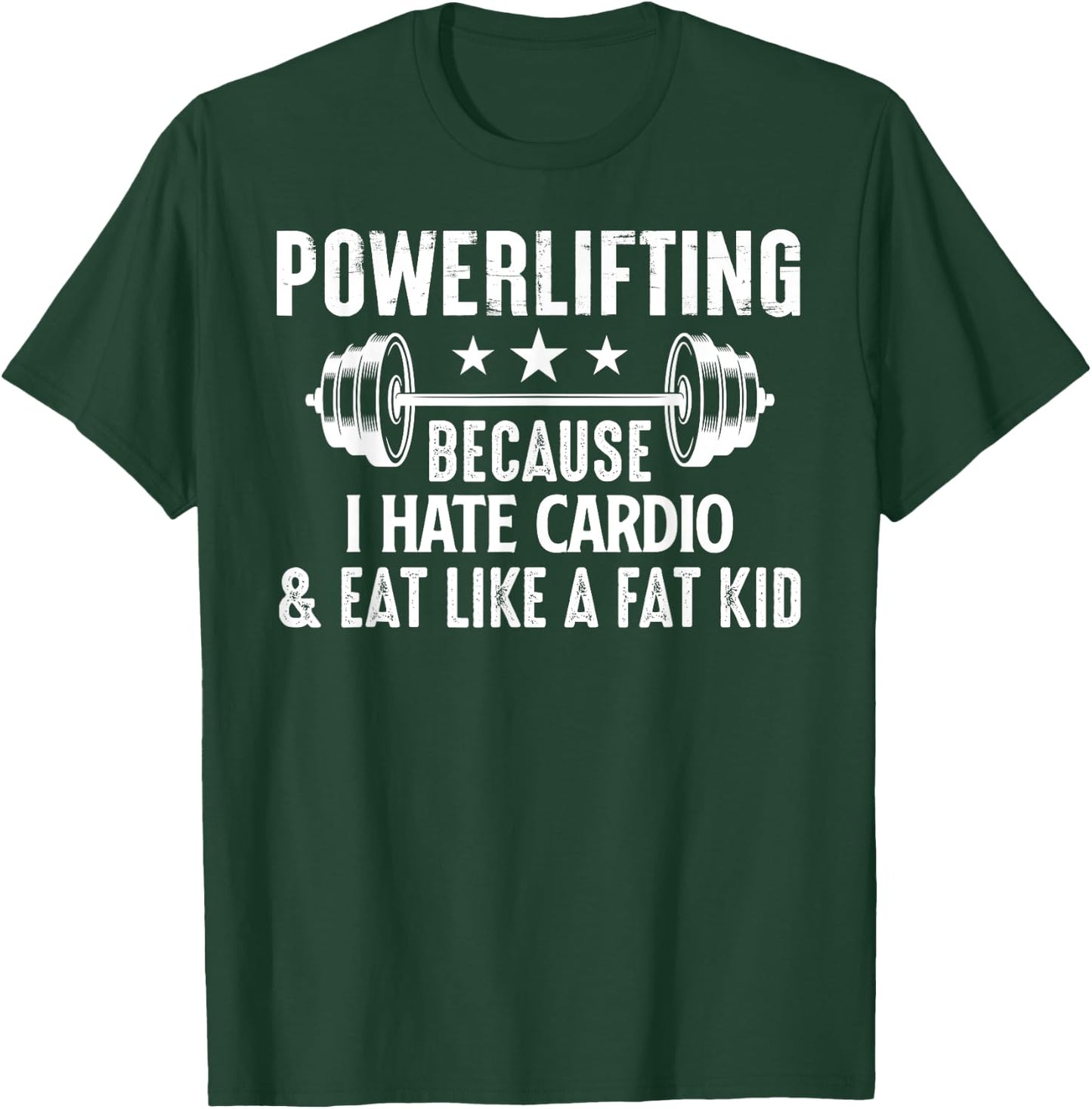 Powerlifting Because I Hate Cardio And Eat Like A Fat Kid T-Shirt - T-Shirt | Forest