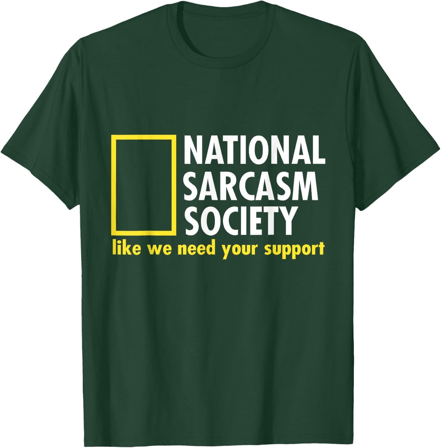 National Sarcasm Society Like We Need Your Support T-Shirt - T-Shirt | Forest