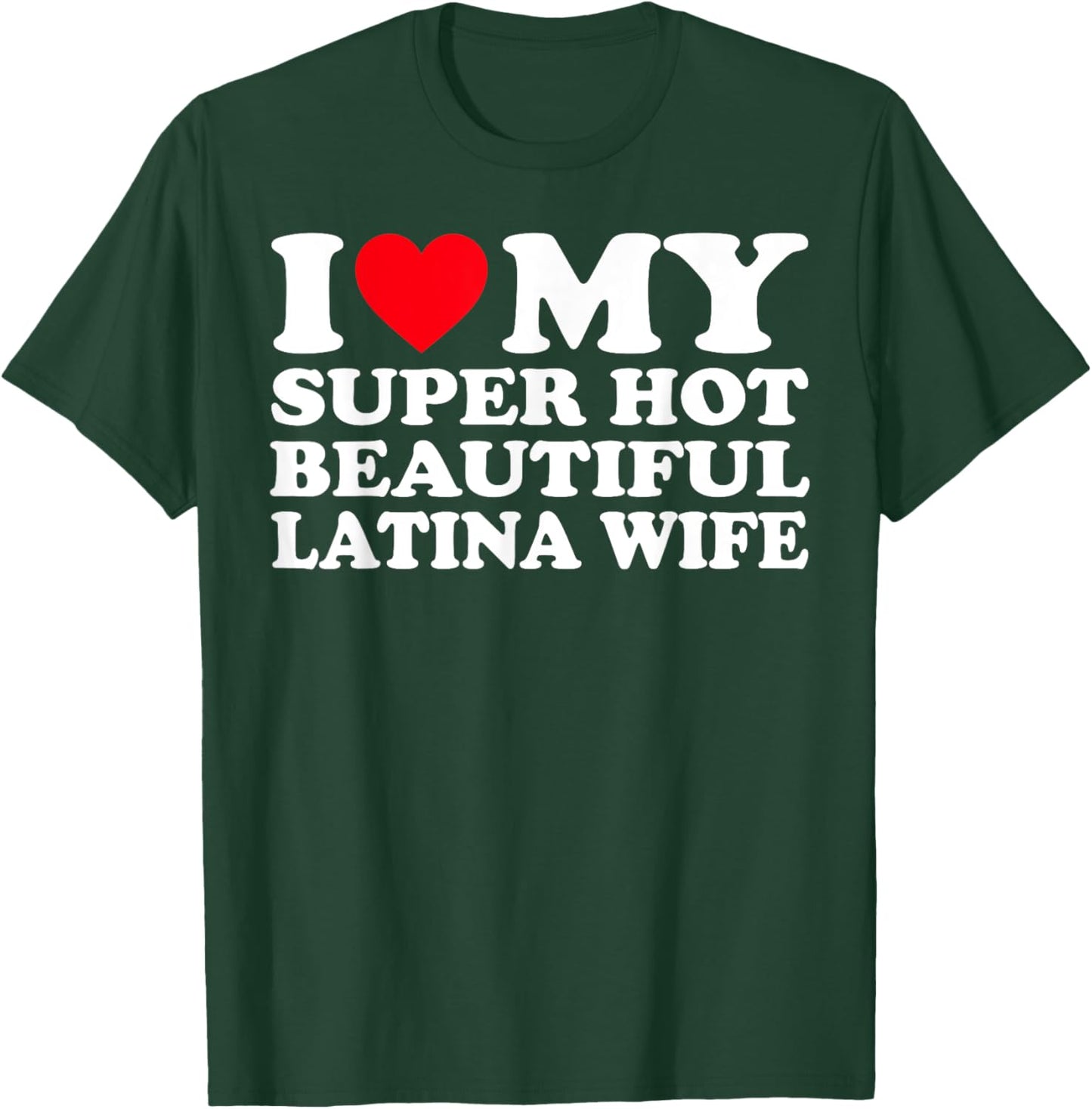 I Love My Super Hot Beautiful Latina Wife T-Shirt - T-Shirt | Forest