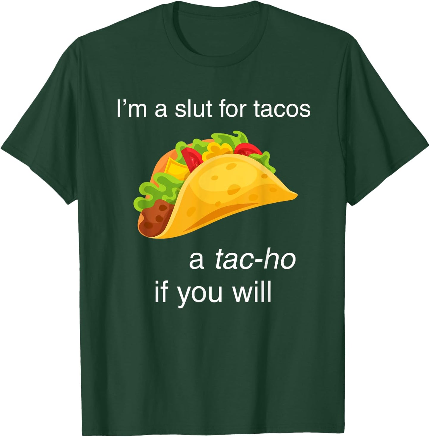 I'm a slut for tacos a tac-ho if you will T-Shirt - T-Shirt | Forest