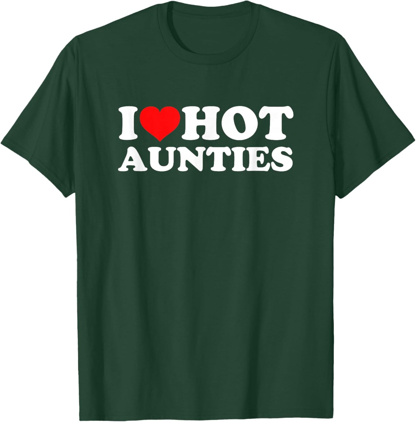 I Love Hot Aunties T-Shirt - T-Shirt | Forest