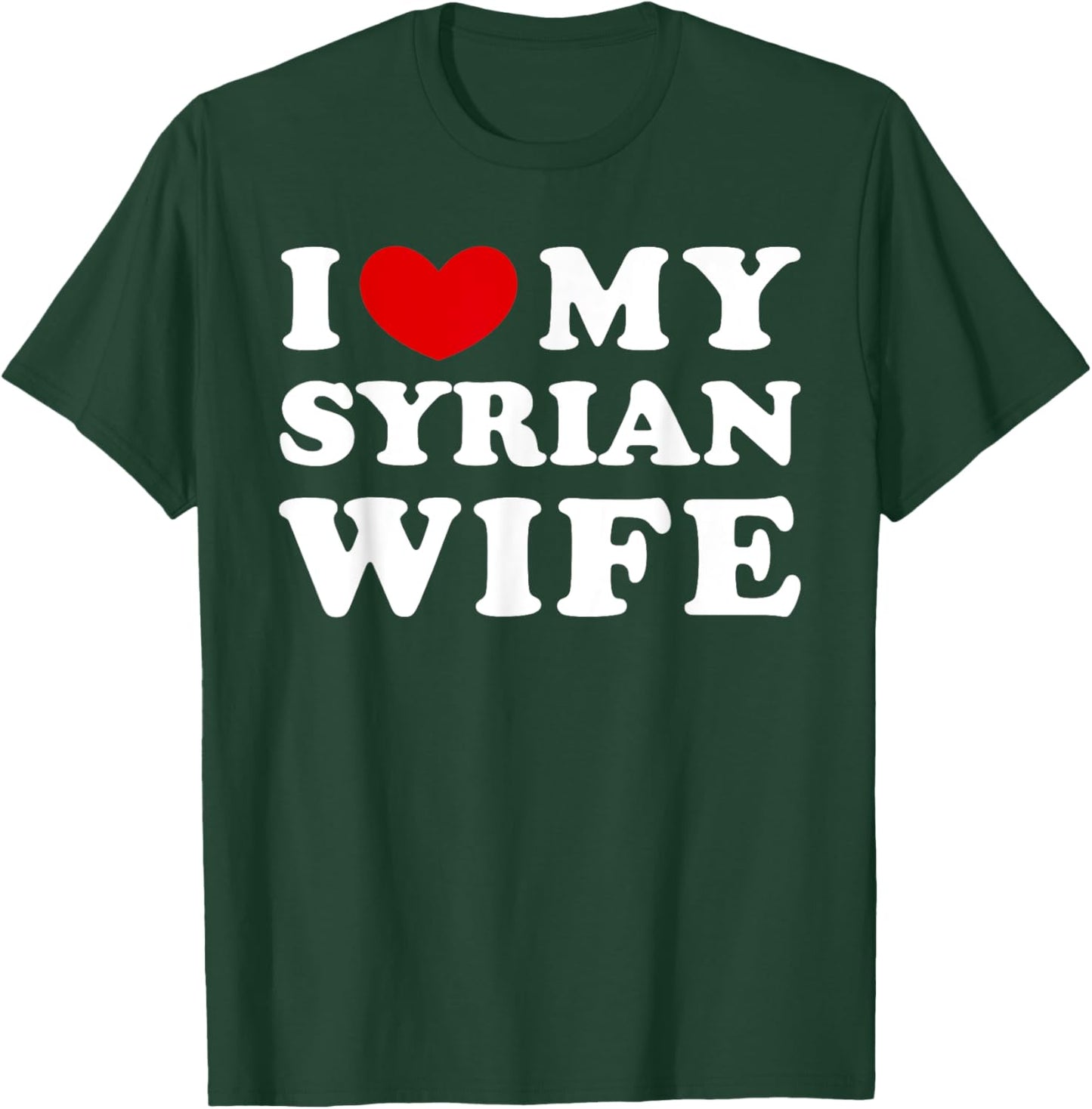 I Love My Syrian Wife, I Heart My Syrian Wife T-Shirt - T-Shirt | Forest
