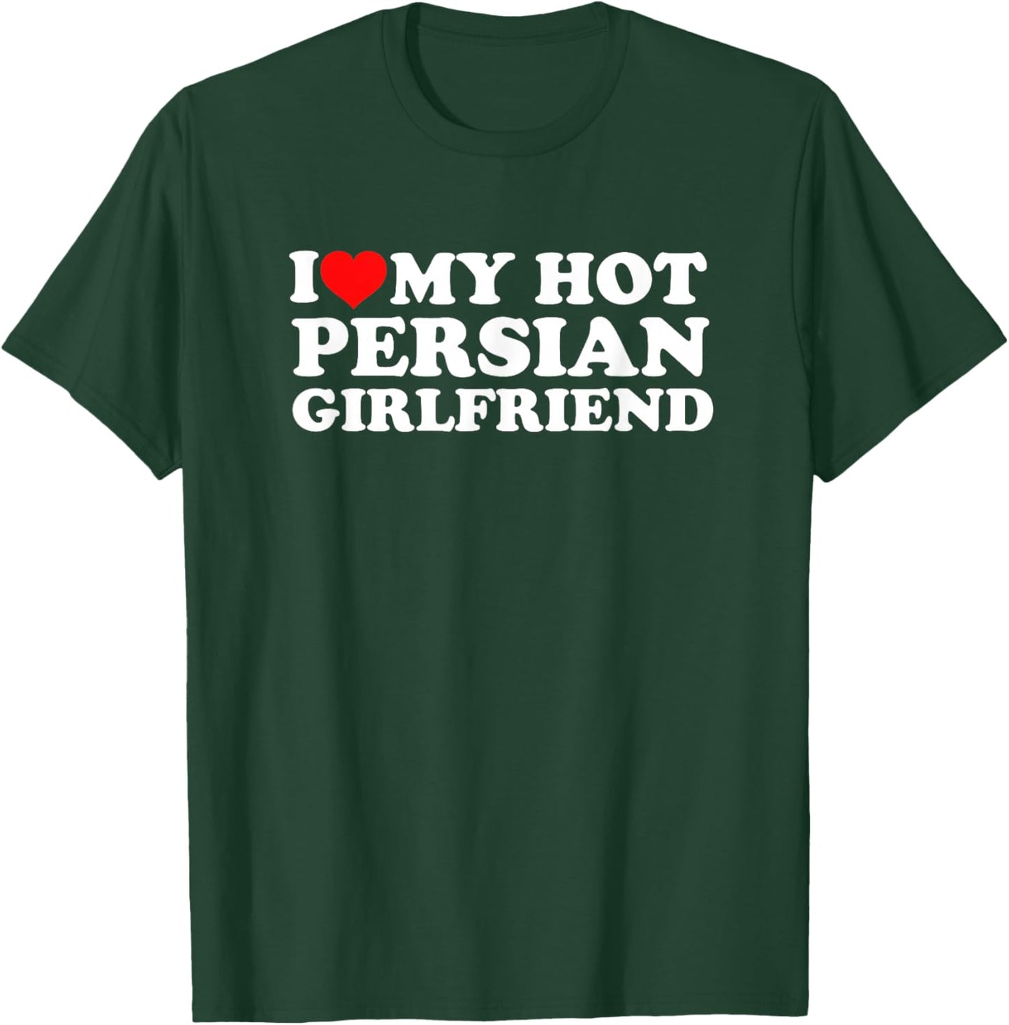 I Love My Hot Persian Girlfriend T-Shirt - T-Shirt | Forest