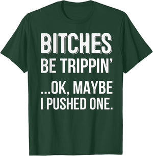 Bitches Be Trippin Ok May Be I Pushed one T-Shirt - T-Shirt | Forest