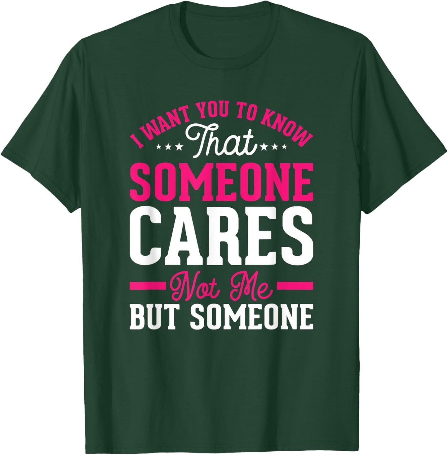 I Want You To Know That Someone Cares Not Me But Someone T-Shirt - T-Shirt | Forest