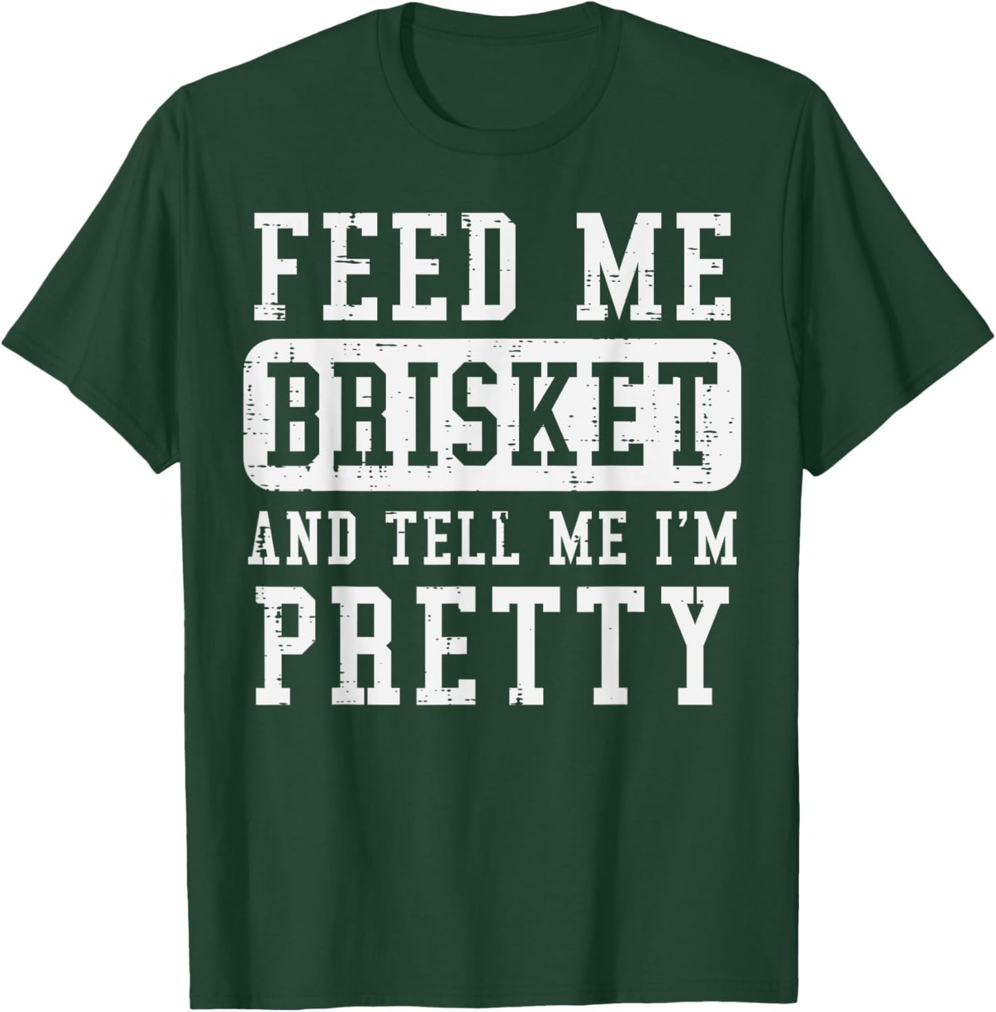 Feed Me Brisket Tell Im Pretty Funny Bbq Barbecue Grilling T-Shirt - T-Shirt | Forest