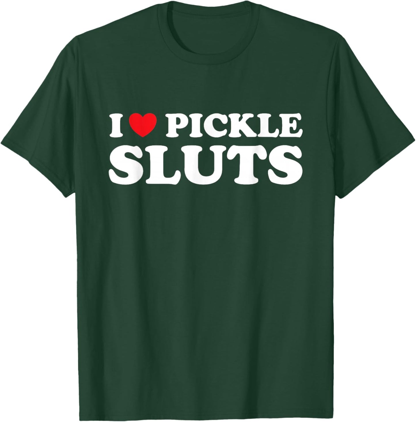 I love Pickle Sluts T-Shirt - T-Shirt | Forest