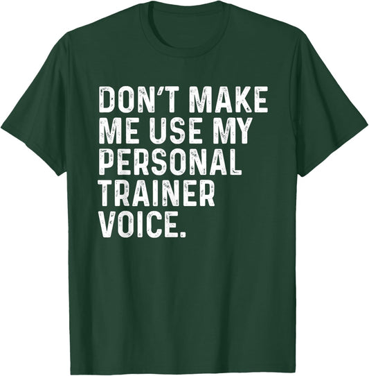 Dont Make Me Use My Personal Trainer Voice Funny Gym Trainer T-Shirt - T-Shirt | Forest