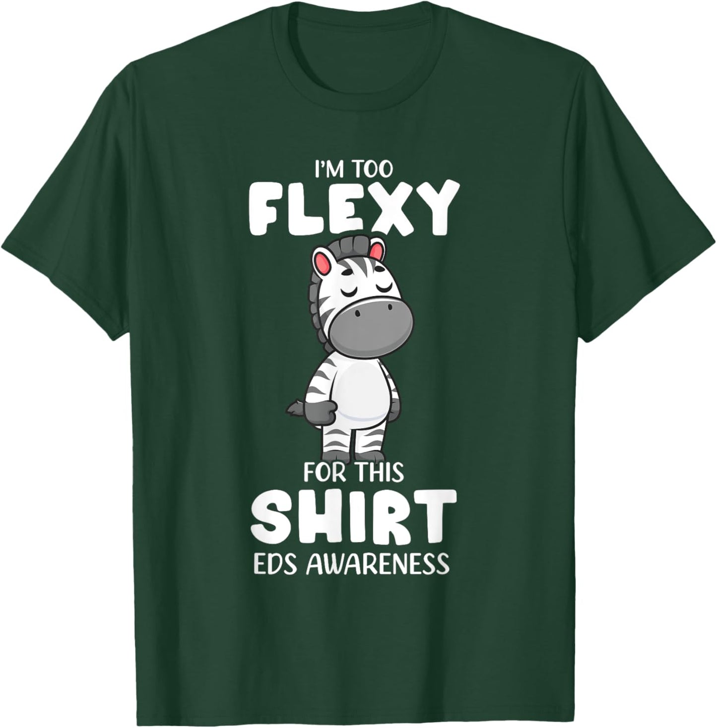 EDS Awareness Cute Zebra I'm Too Flexy For This T-Shirt - T-Shirt | Forest