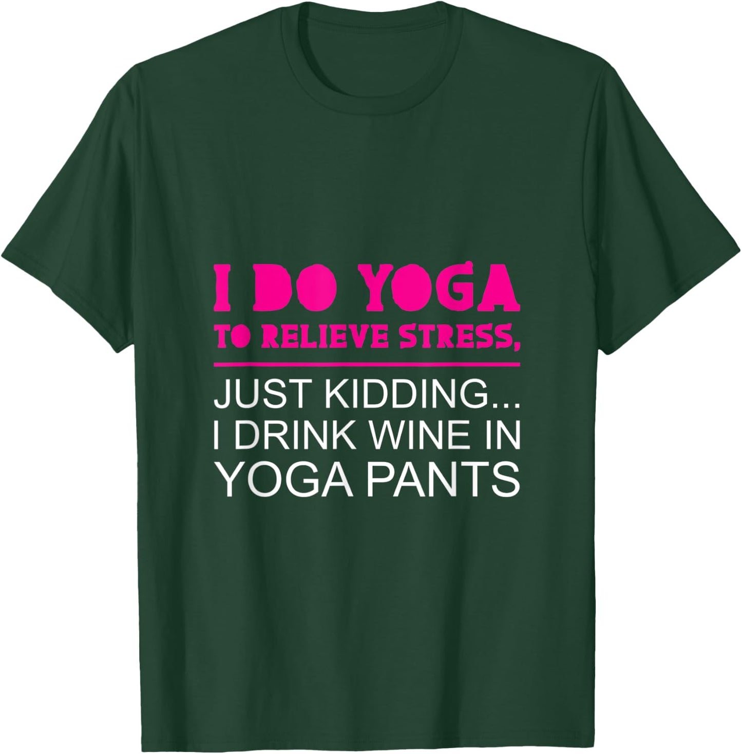 Yoga To Relieve Stress - I Drink Wine In Yoga Pants T-Shirt - T-Shirt | Forest
