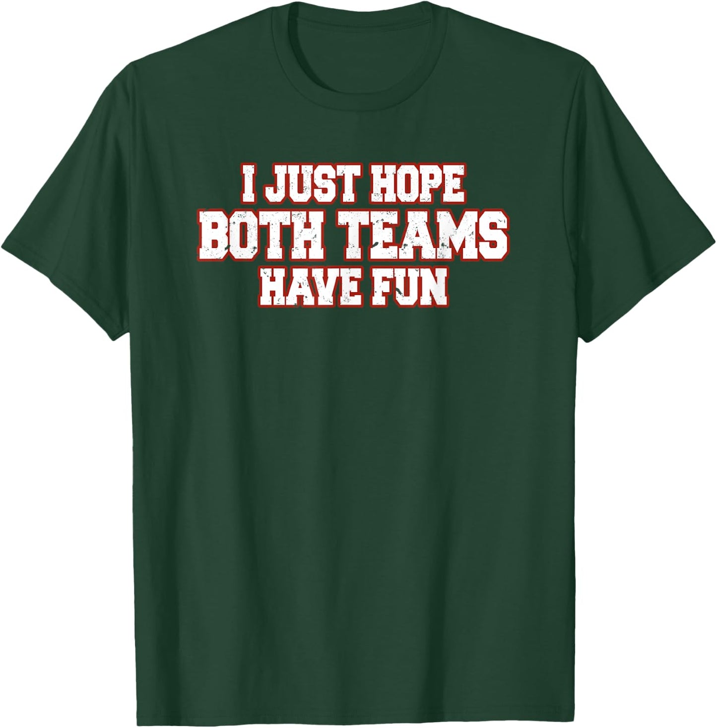 I Just Hope Both Teams Have Fun T-Shirt - T-Shirt | Forest