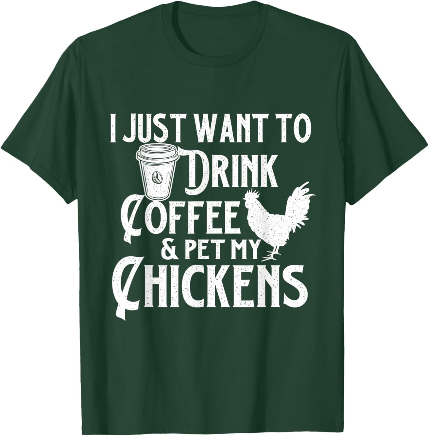 I Just Want To Drink Coffee & Pet My Chickens - Chicken Farm T-Shirt - T-Shirt | Forest