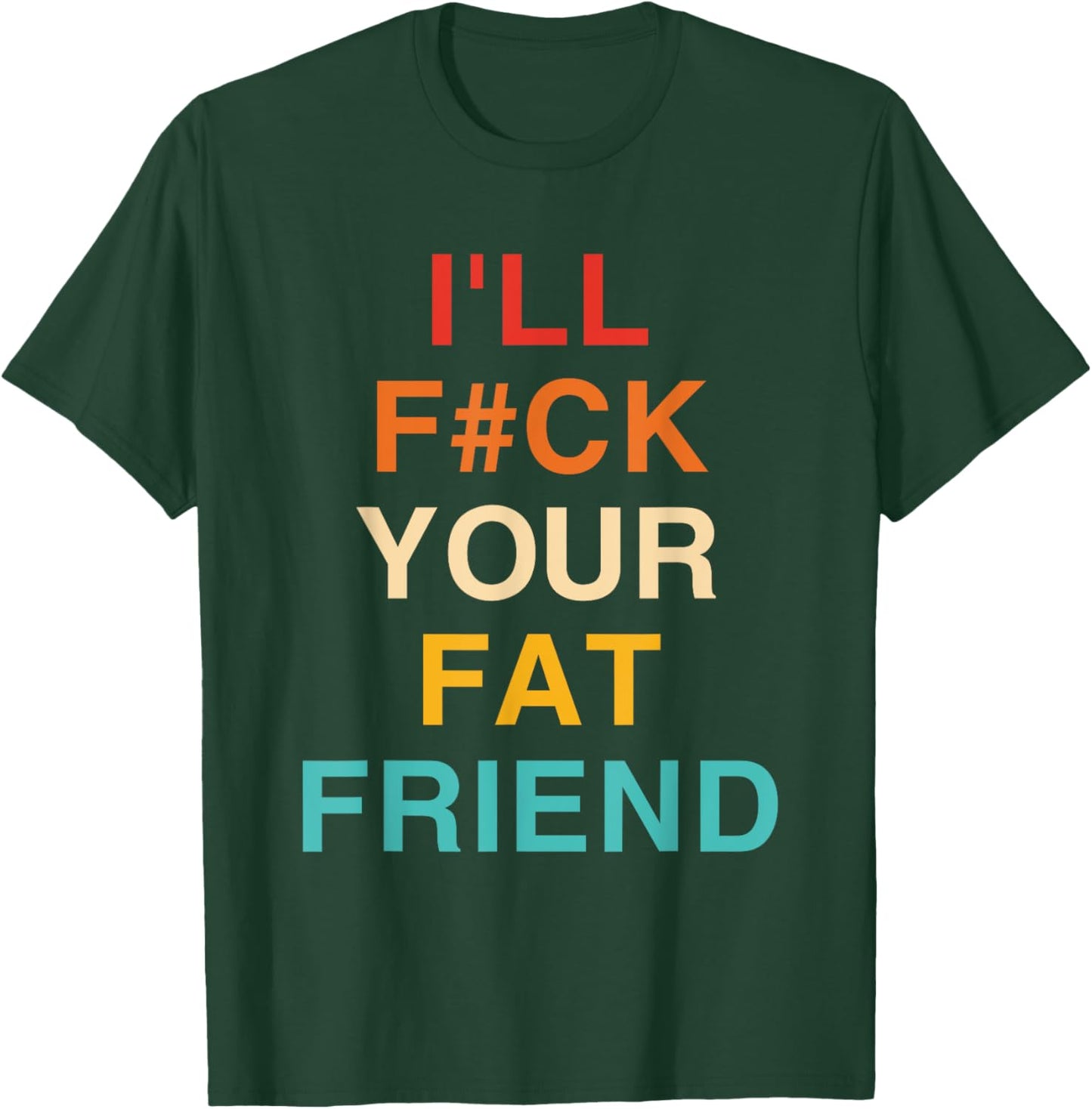 Funny I'll Fck Your Fat Friend Vintage Apparel T-Shirt - T-Shirt | Forest