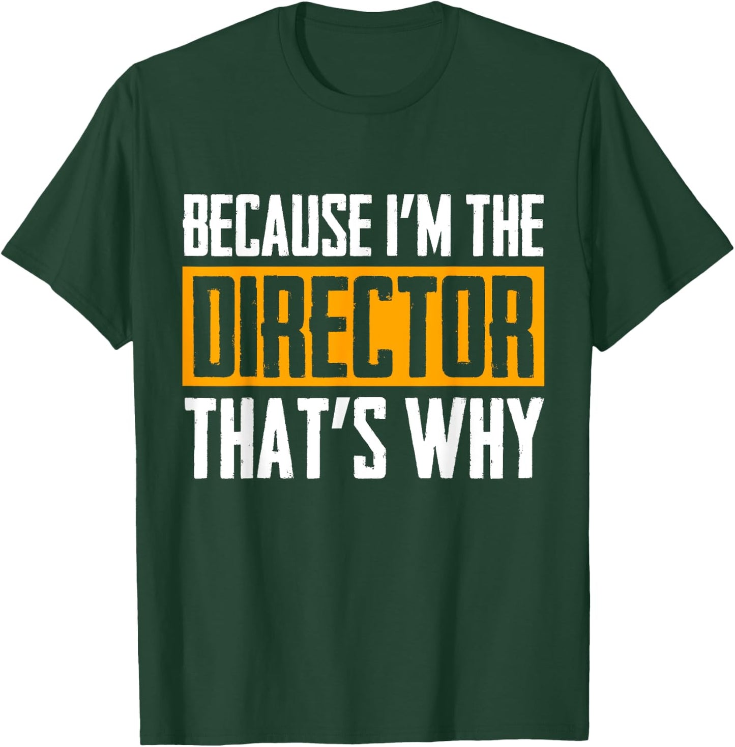 Because I'm The Director That's Why T-Shirt - T-Shirt | Forest