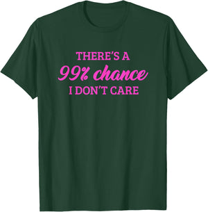 There's A 99% Chance That I Don't Care T-Shirt - T-Shirt | Forest