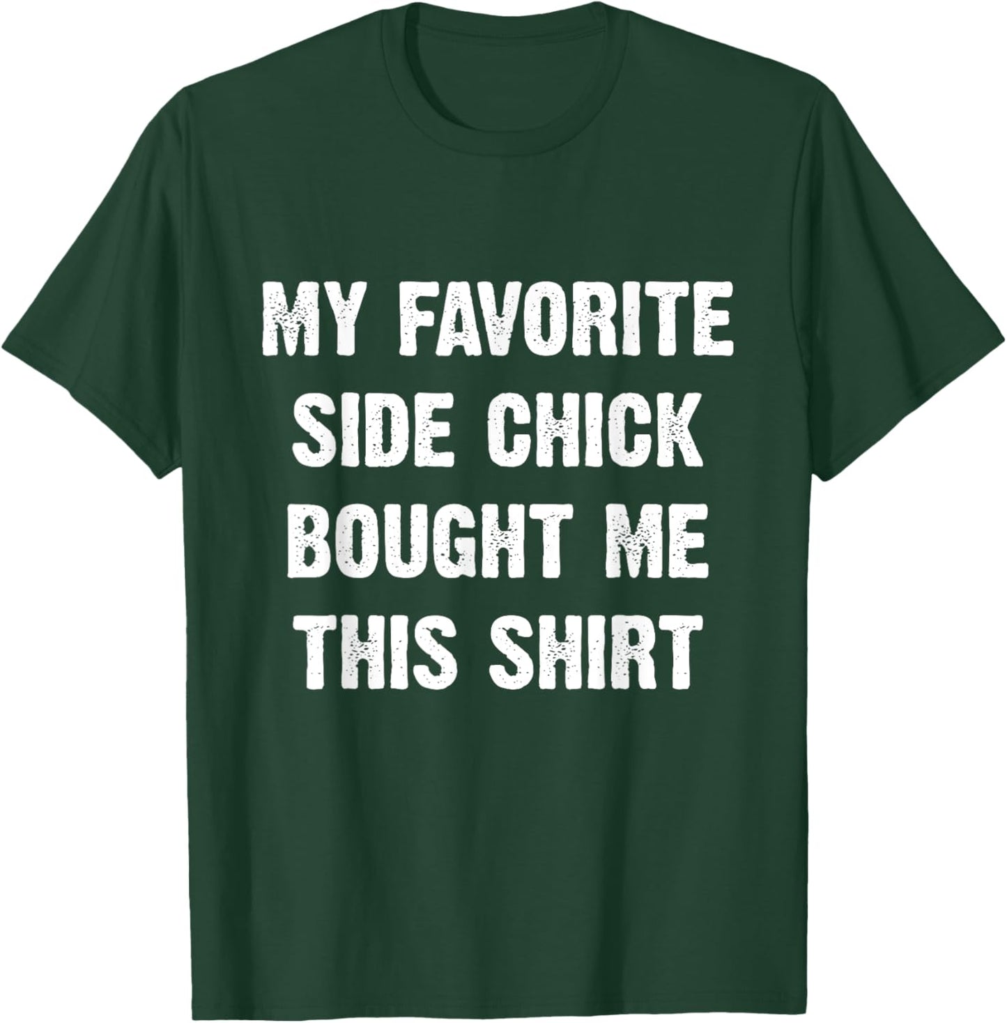 My Favorite Side Chick Bought Me This Shirt T-Shirt - T-Shirt | Forest