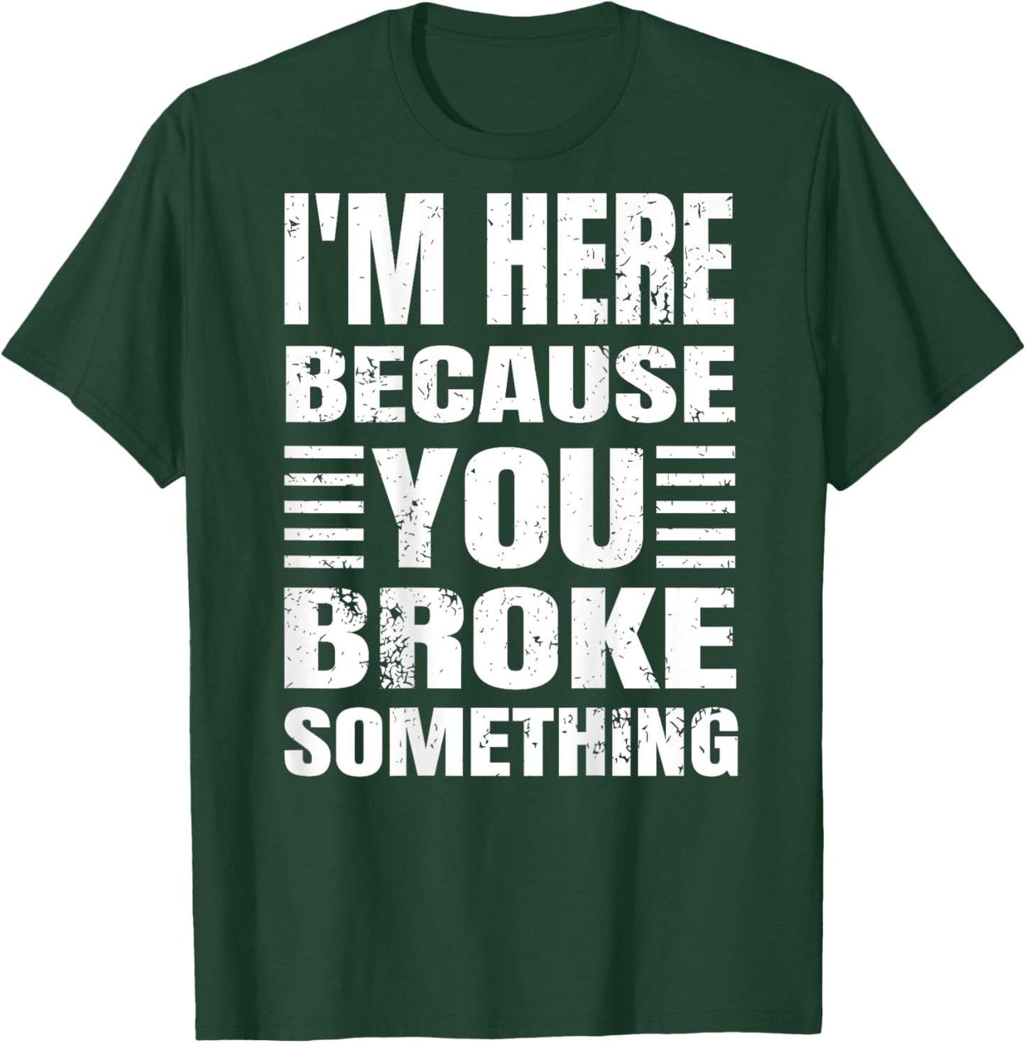 I'm Here Because You Broke Something Grunge Text (BACK ONLY) T-Shirt - T-Shirt | Forest
