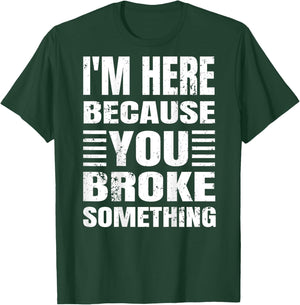I'm Here Because You Broke Something Grunge Text (BACK ONLY) T-Shirt - T-Shirt | Forest
