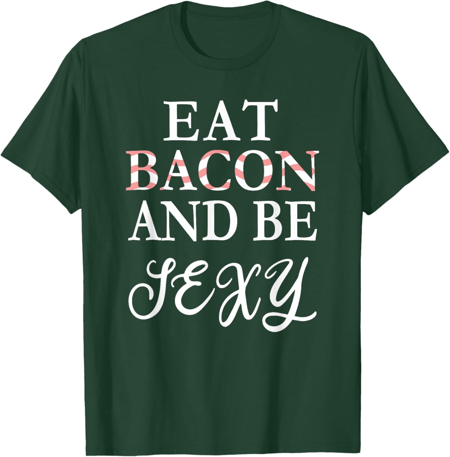 Eat Bacon and Be Sexy Funny T-Shirt - T-Shirt | Forest