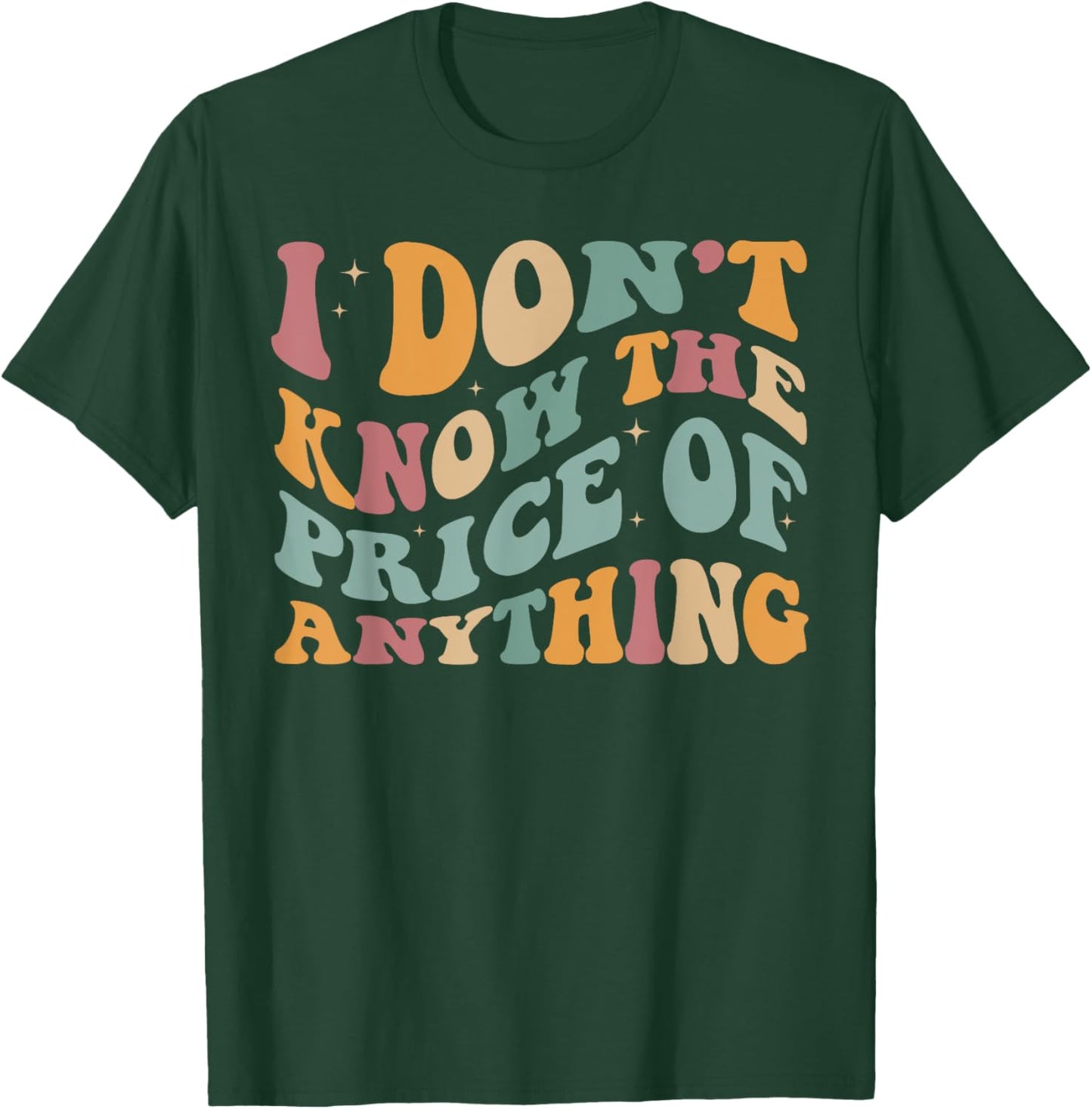 I Don't Know The Price Of Anything funny sarcastic Groovy T-Shirt - T-Shirt | Forest