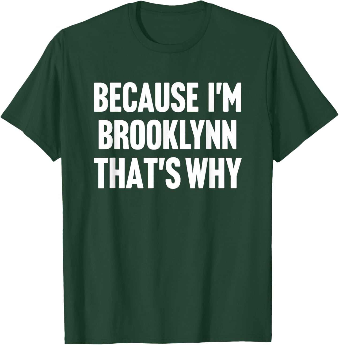 Because I'm Brooklynn That's Why Am Personalized Name T-Shirt - T-Shirt | Forest