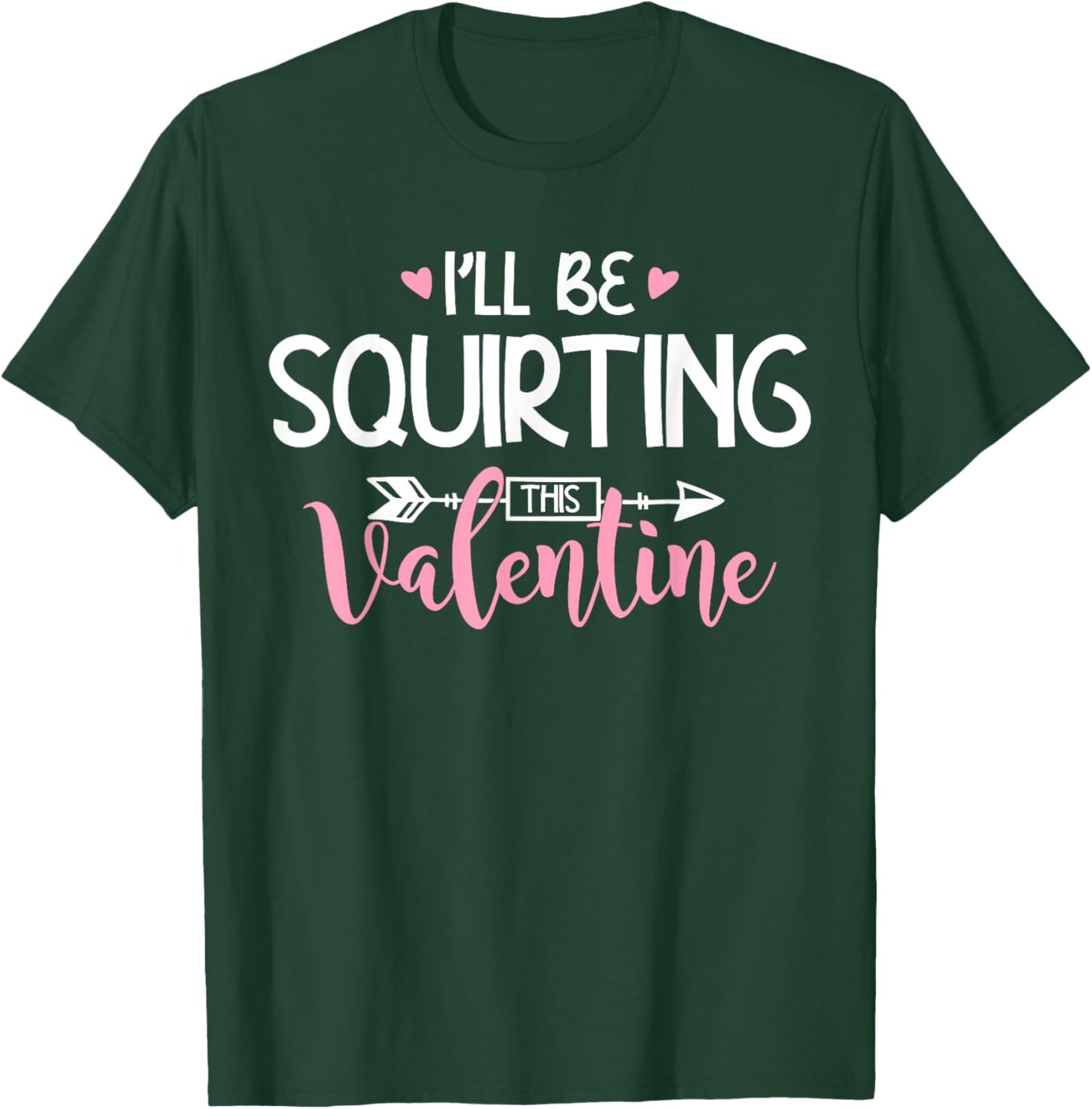 I'll Be Squirting This Valentine Apparel T-Shirt - T-Shirt | Forest
