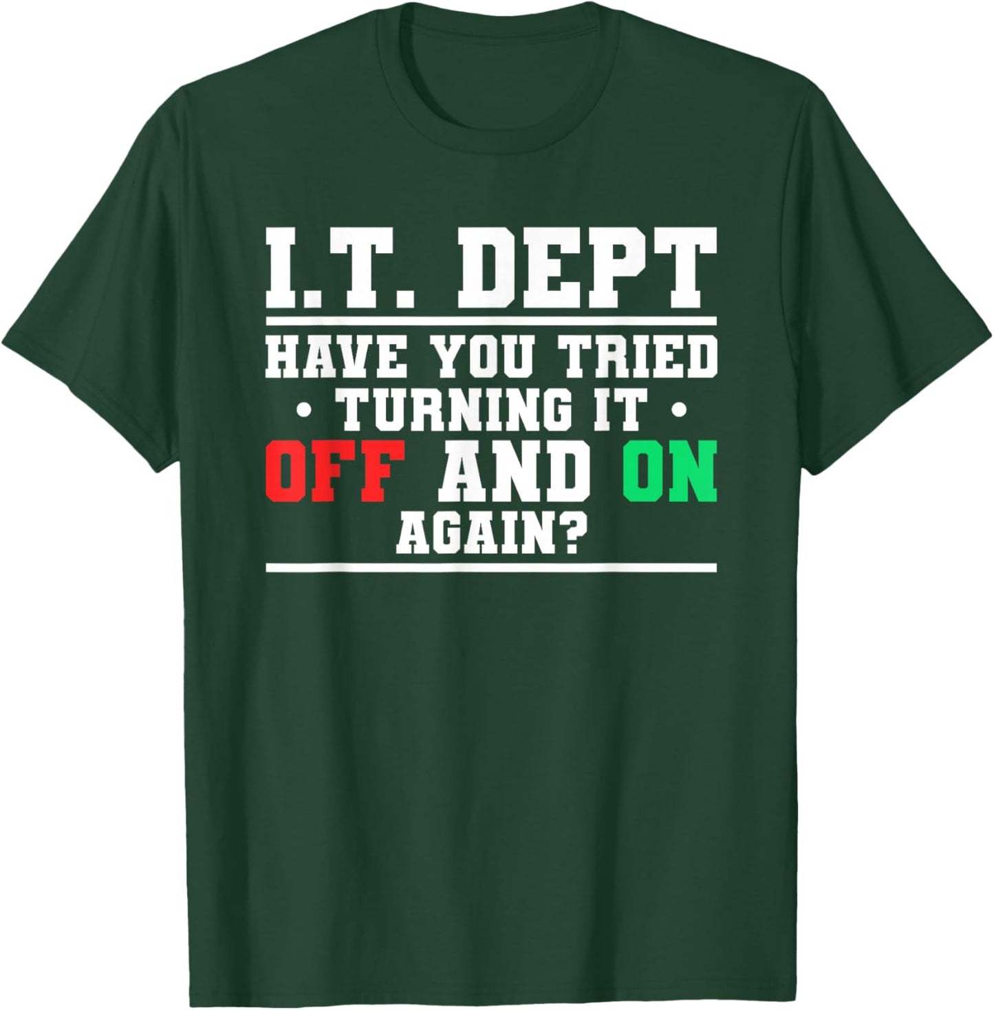 IT Dept Have You Tried Turning It Off And On Again T-Shirt - T-Shirt | Forest