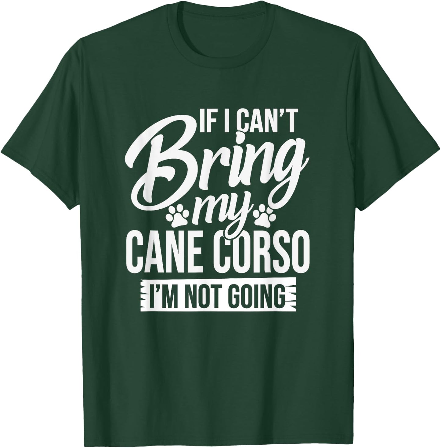 Can't Bring Cane Corso Not Going - Cane Corso Lover Shirt T-Shirt - T-Shirt | Forest