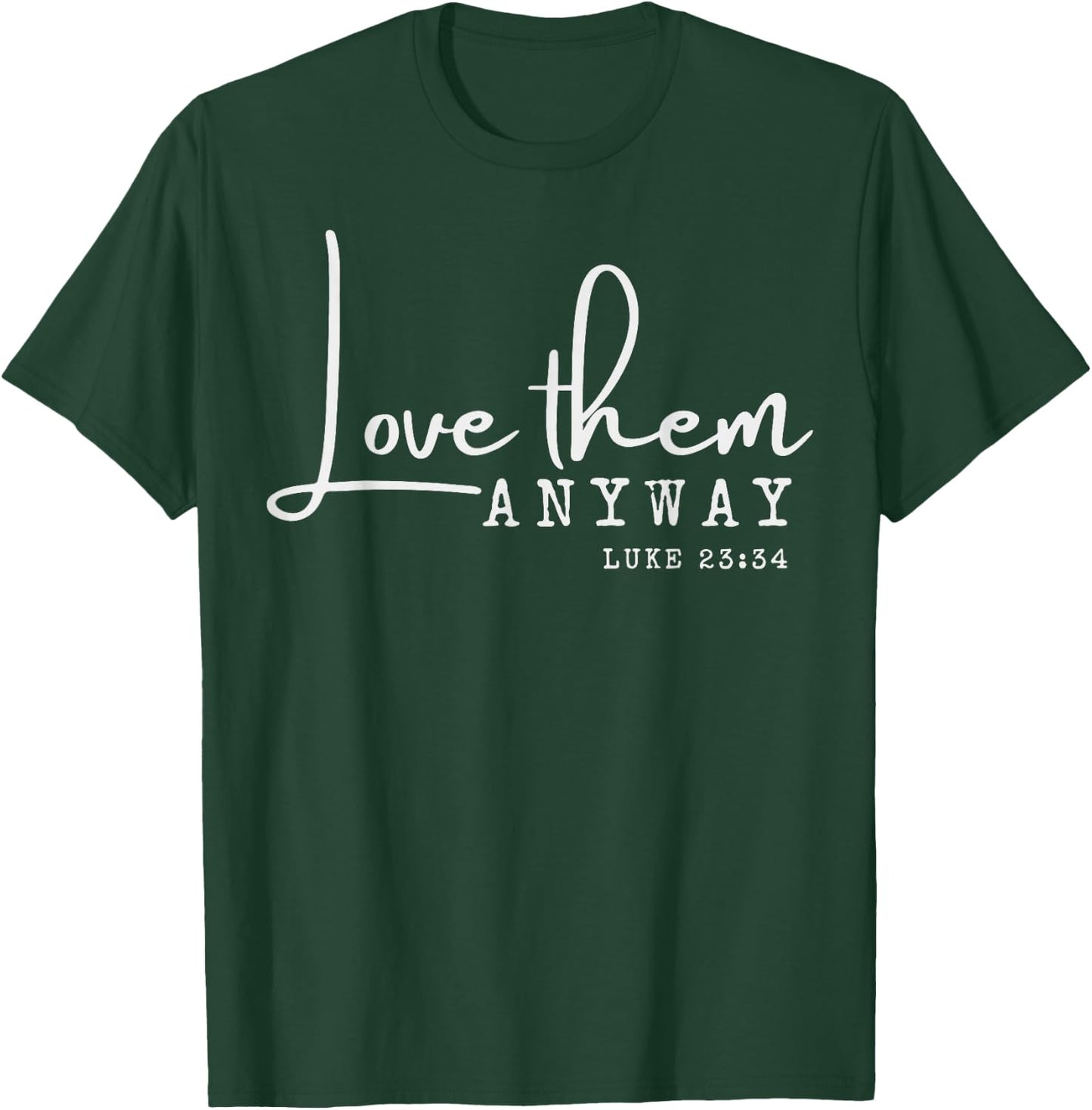Love them Anyway Inspirational Christian Saying Faith-Based T-Shirt - T-Shirt | Forest