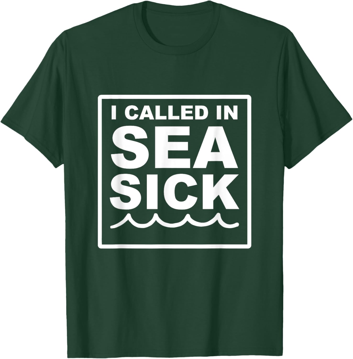 I Called In Sea Sick Big Font Funny Quote T-Shirt - T-Shirt | Forest