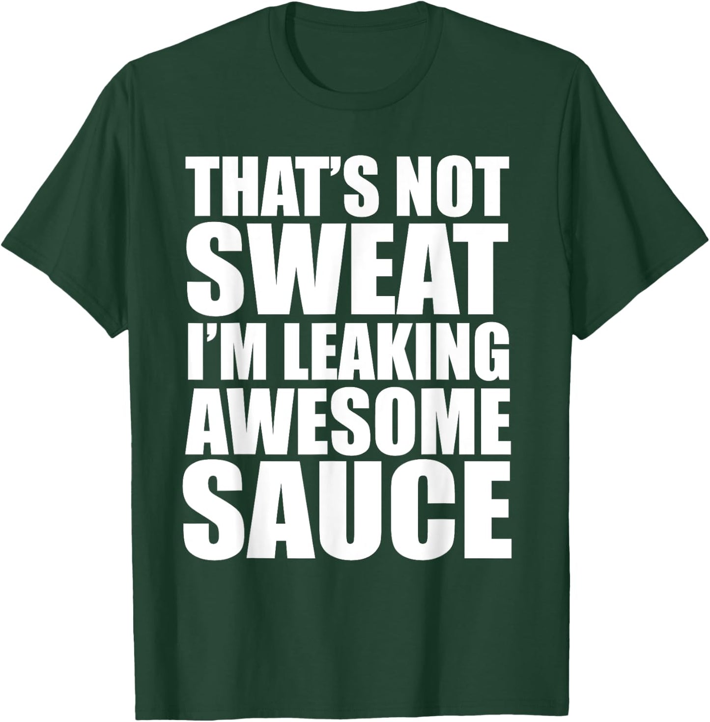 Funny Workout Gym That's Not Sweat I'm Leaking Awesome Sauce T-Shirt - T-Shirt | Forest