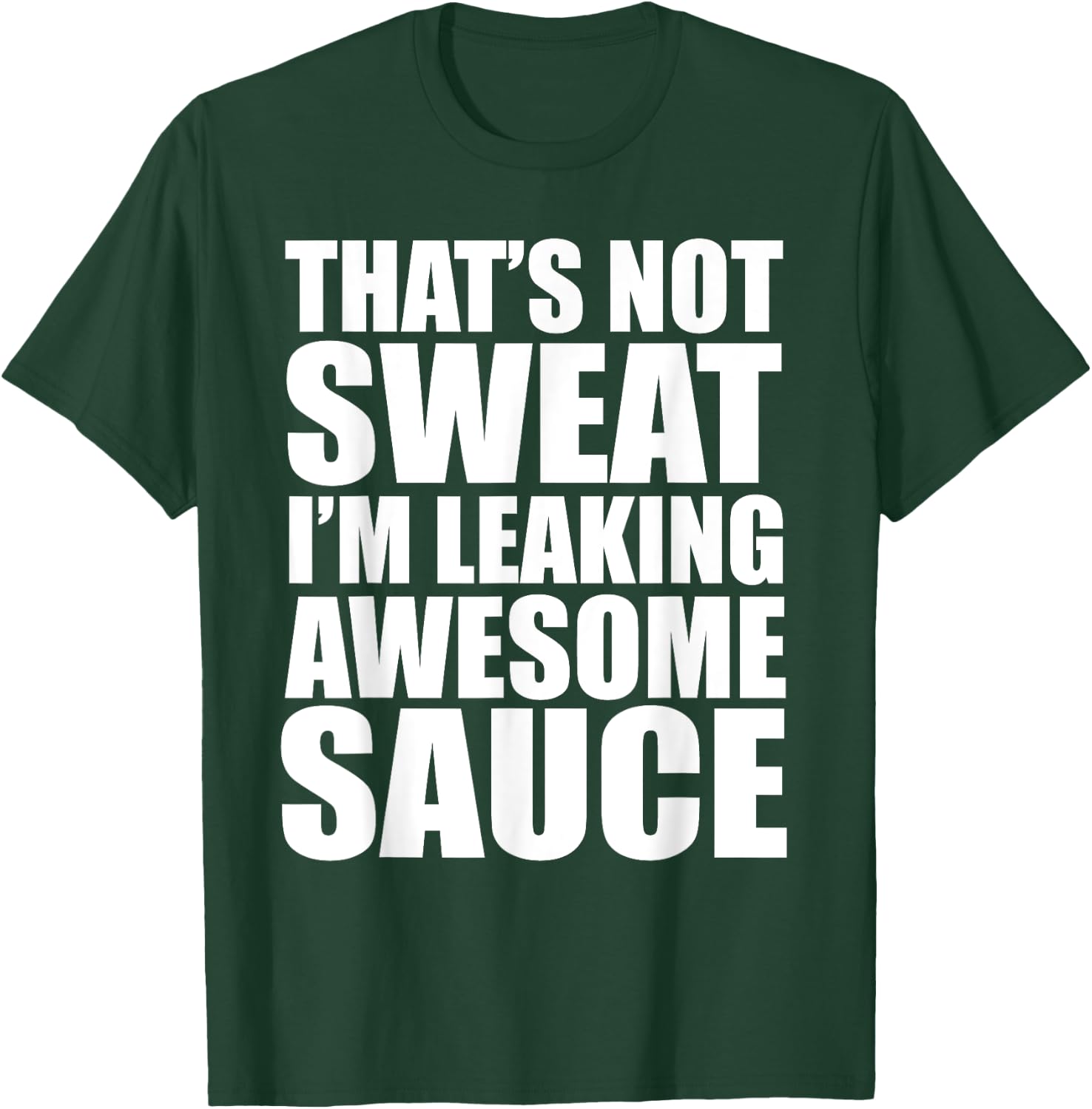 Funny Workout Gym That's Not Sweat I'm Leaking Awesome Sauce T-Shirt - T-Shirt | Forest