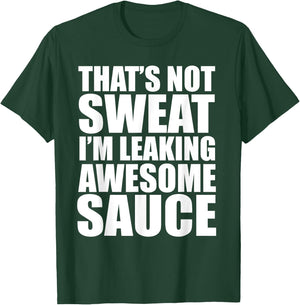 Funny Workout Gym That's Not Sweat I'm Leaking Awesome Sauce T-Shirt - T-Shirt | Forest
