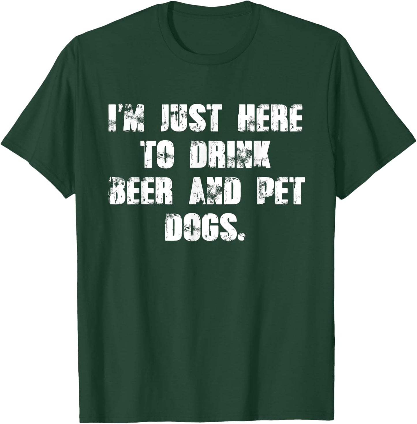 Just here to drink beer and pet dogs Gift T-Shirt - T-Shirt | Forest