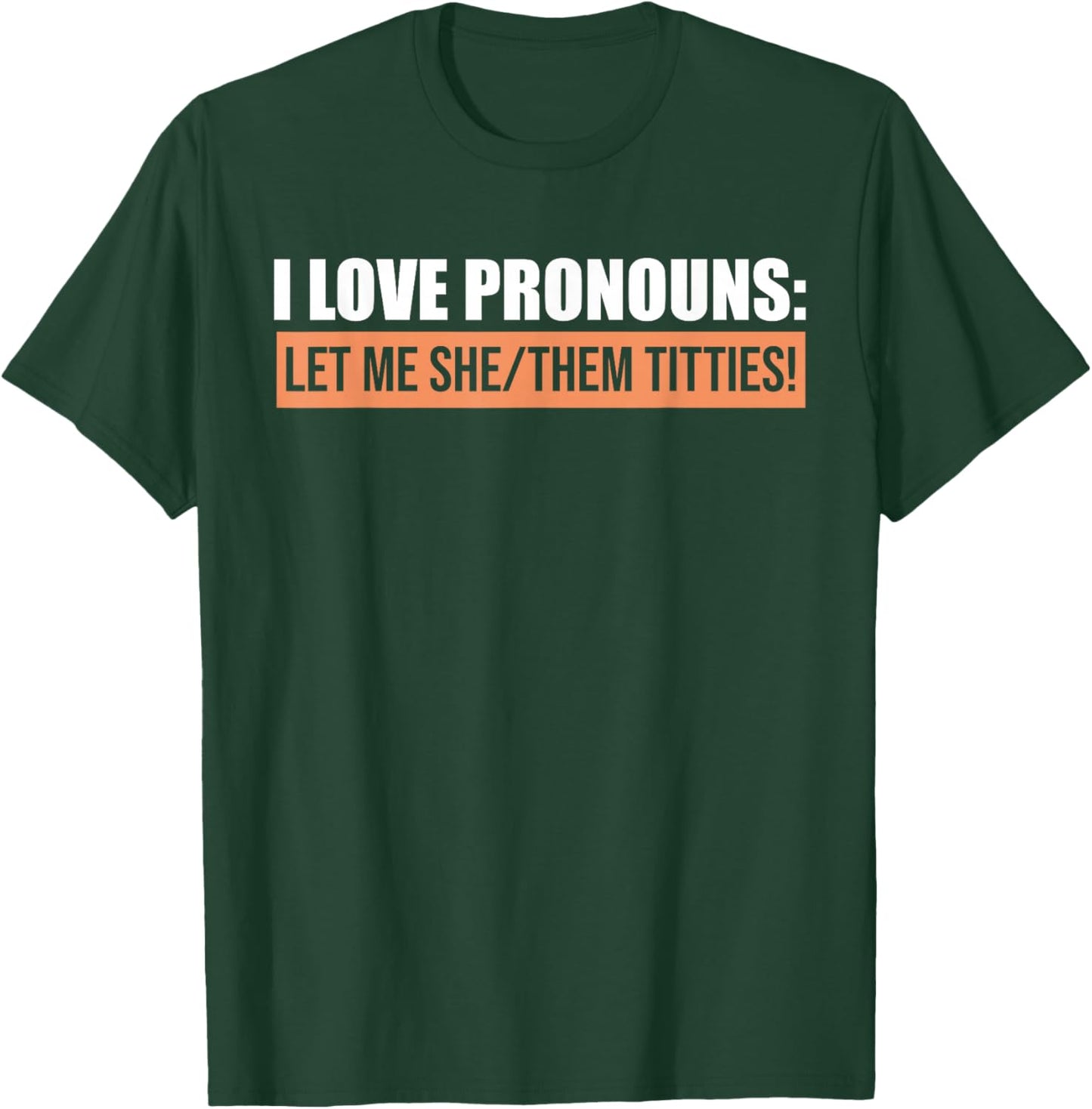 I Love Pronouns Let Me She Them Titties Funny T-Shirt - T-Shirt | Forest