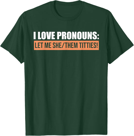 I Love Pronouns Let Me She Them Titties Funny T-Shirt - T-Shirt | Forest