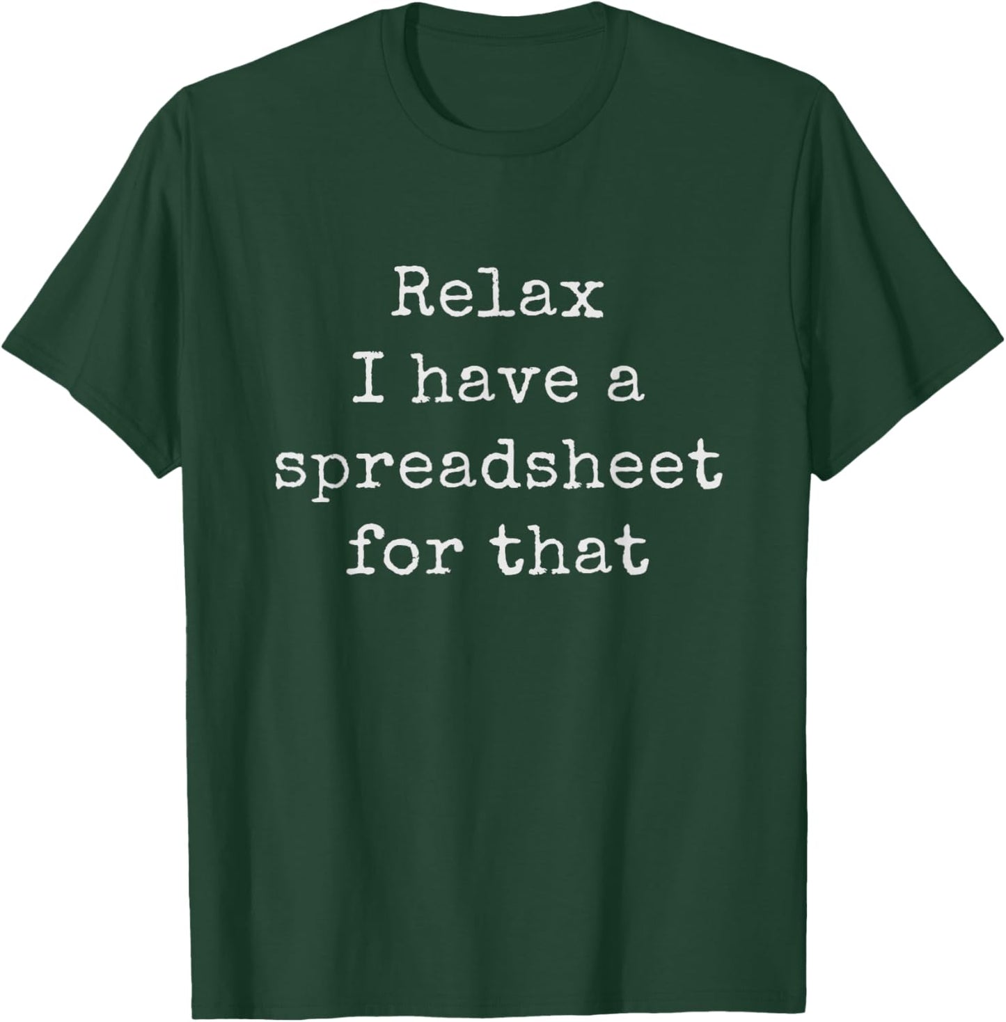 Relax I Have A Spreadsheet For That Accountant Actuary T-Shirt - T-Shirt | Forest