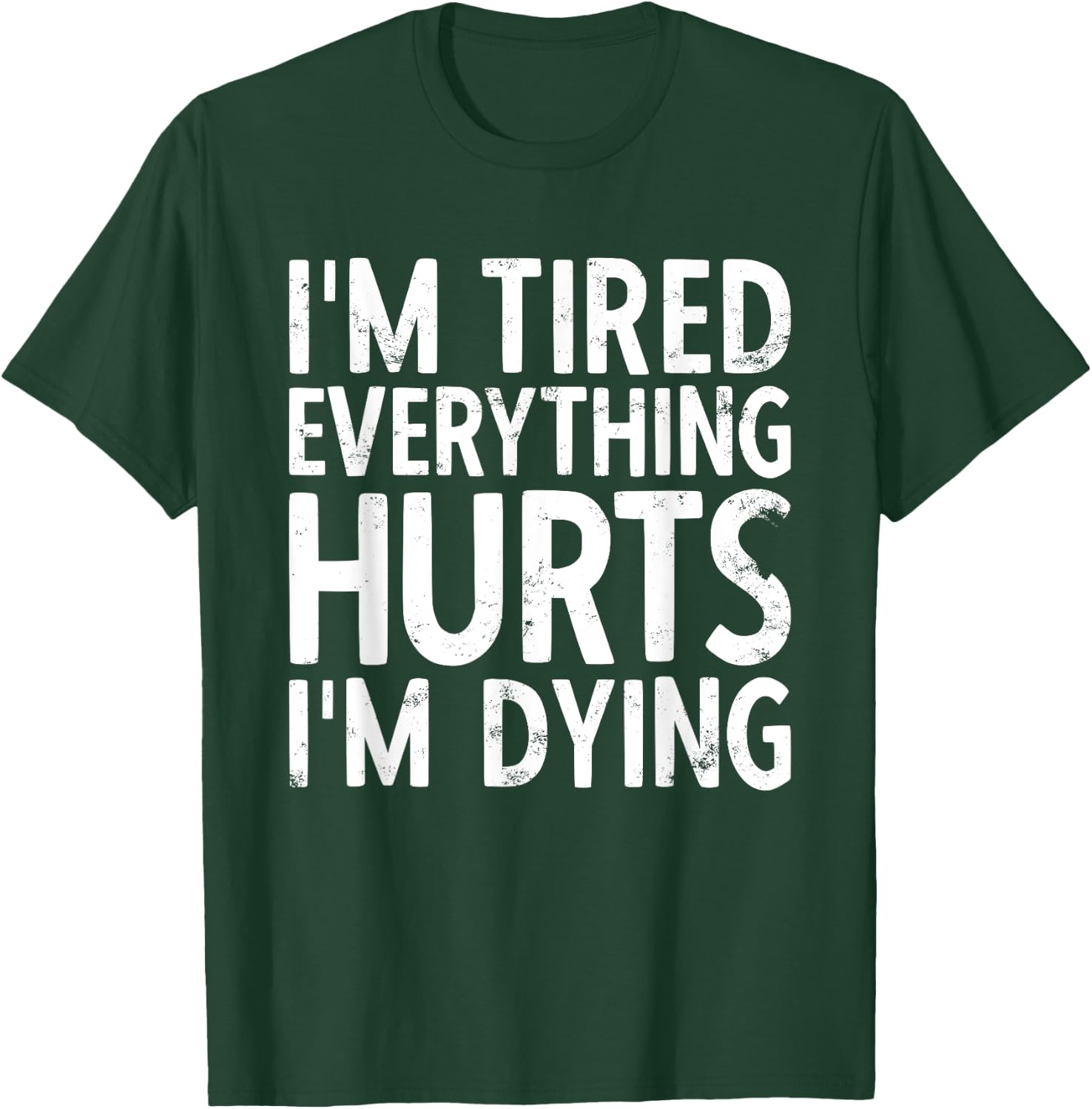 I'm Tired Everything Hurts & I'm Dying Weightlifting Workout T-Shirt - T-Shirt | Forest