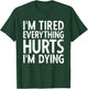 I'm Tired Everything Hurts & I'm Dying Weightlifting Workout T-Shirt - T-Shirt | Forest