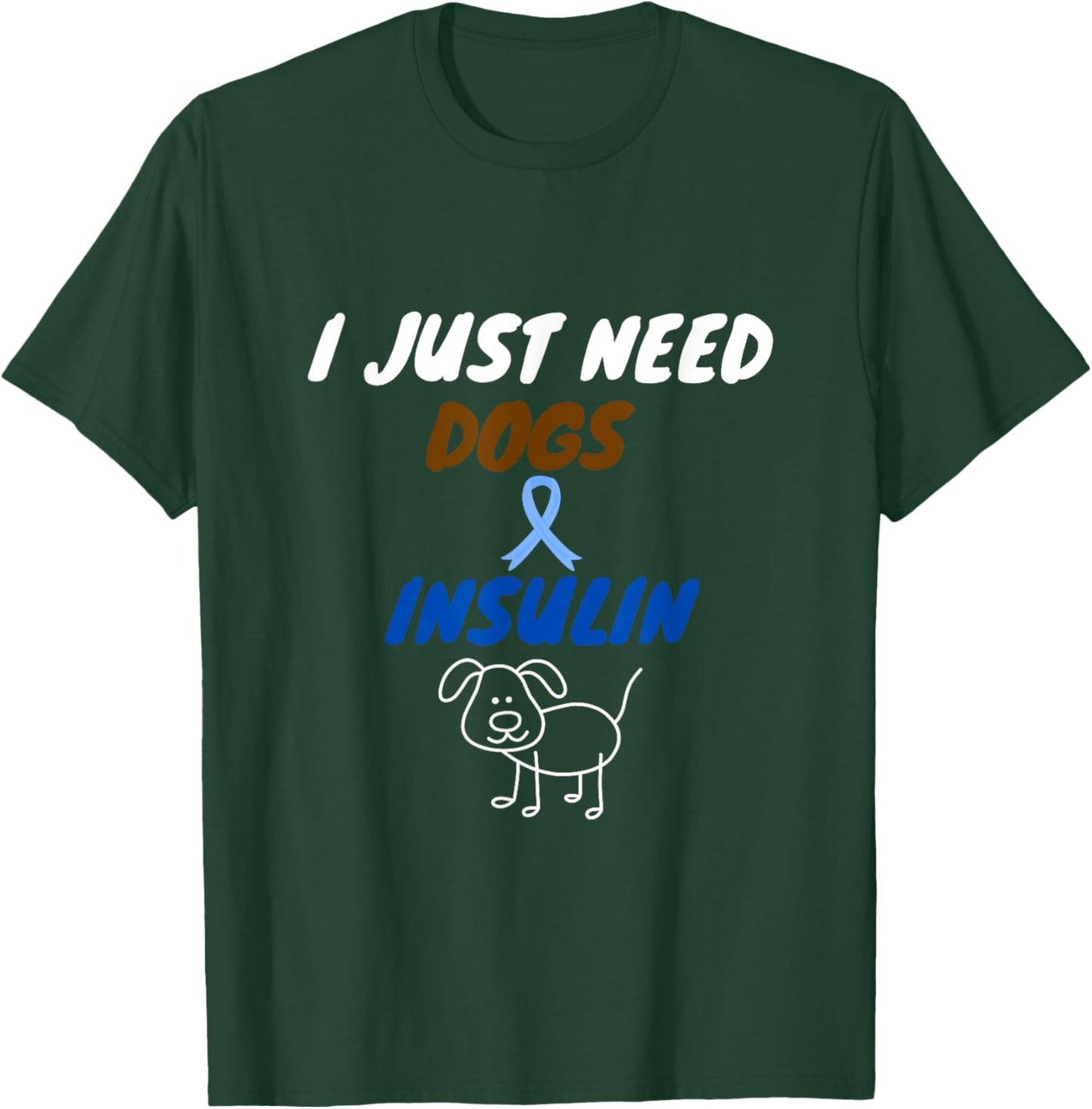 I just need dogs and insulin. funny diabetes pet lover T-Shirt - T-Shirt | Forest