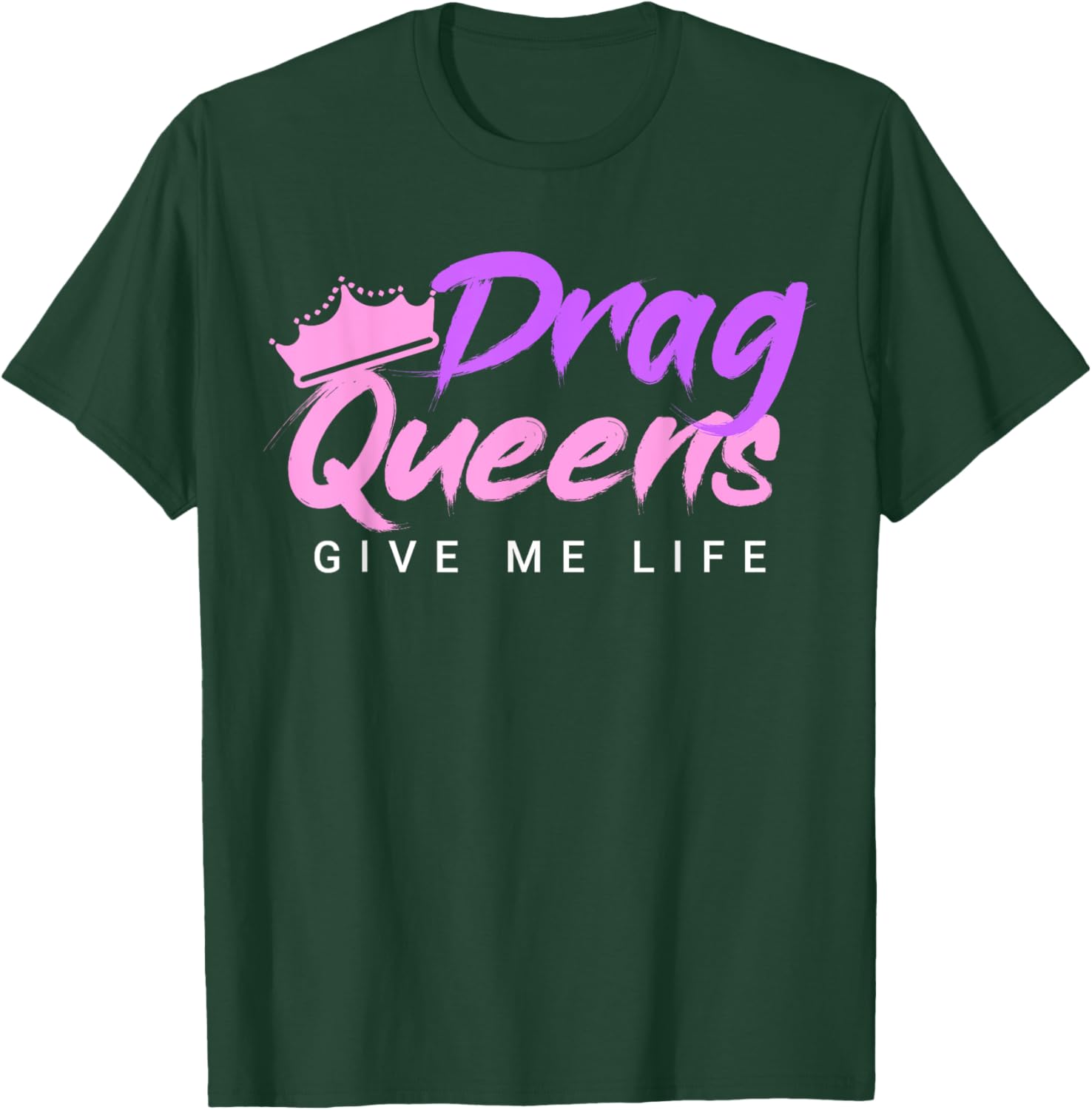 Drag Queens Give Me Life T-Shirt - T-Shirt | Forest