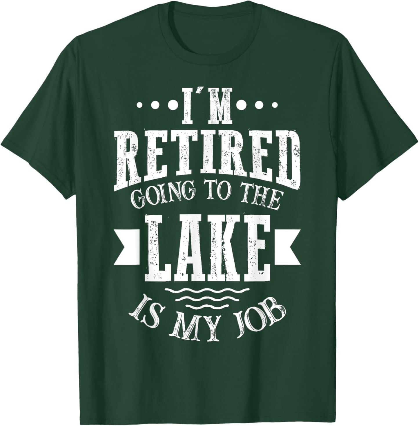 I'm Retired Going to the Lake Is My Job Lake Retirement Gift T-Shirt - T-Shirt | Forest