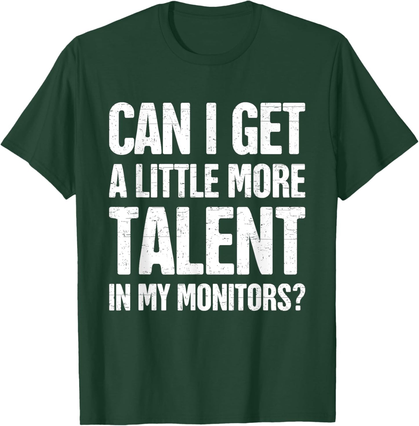 Can I Get A Little More Talent In My Monitors Funny T-Shirt - T-Shirt | Forest