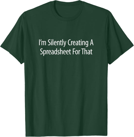 I'm Silently Creating A Spreadsheet For That T-Shirt - T-Shirt | Forest