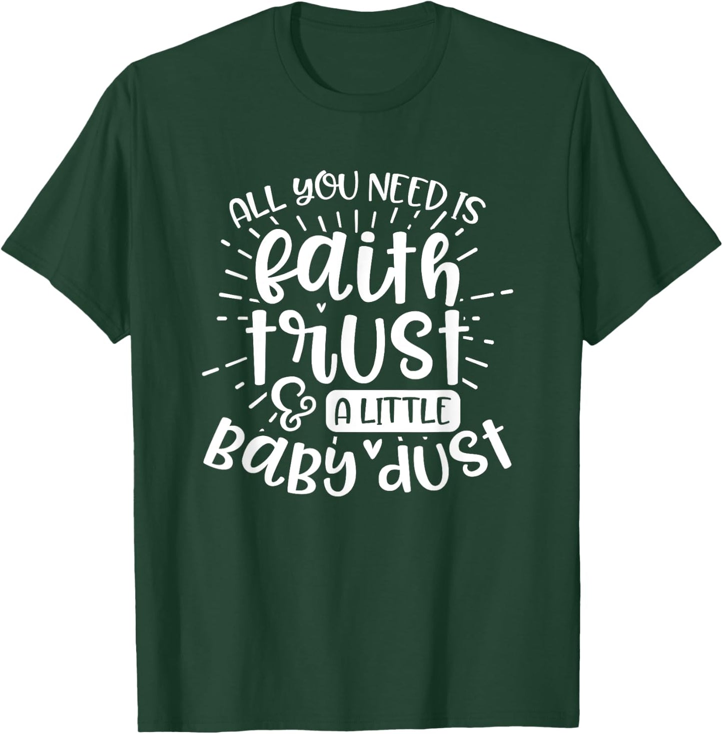 Fertility Mom Gift All you need is faith trust and baby dust T-Shirt - T-Shirt | Forest