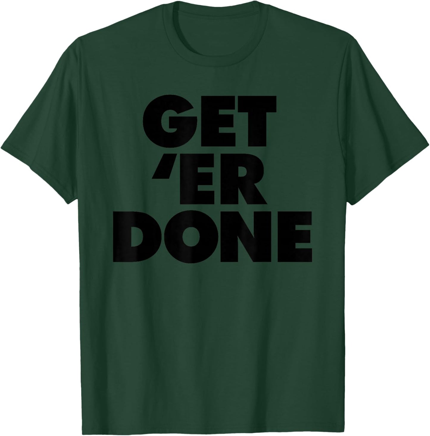 Get 'Er Done T-Shirt - T-Shirt | Forest