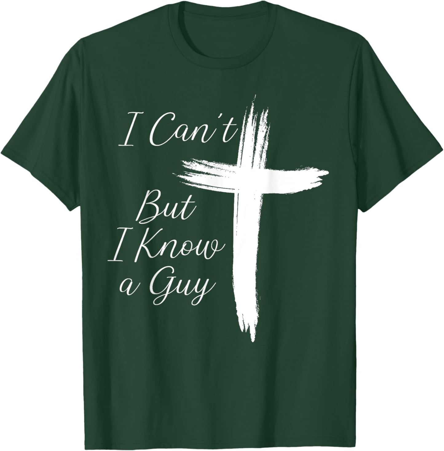 I Can't But I Know A Guy Jesus Cross T-Shirt - T-Shirt | Forest