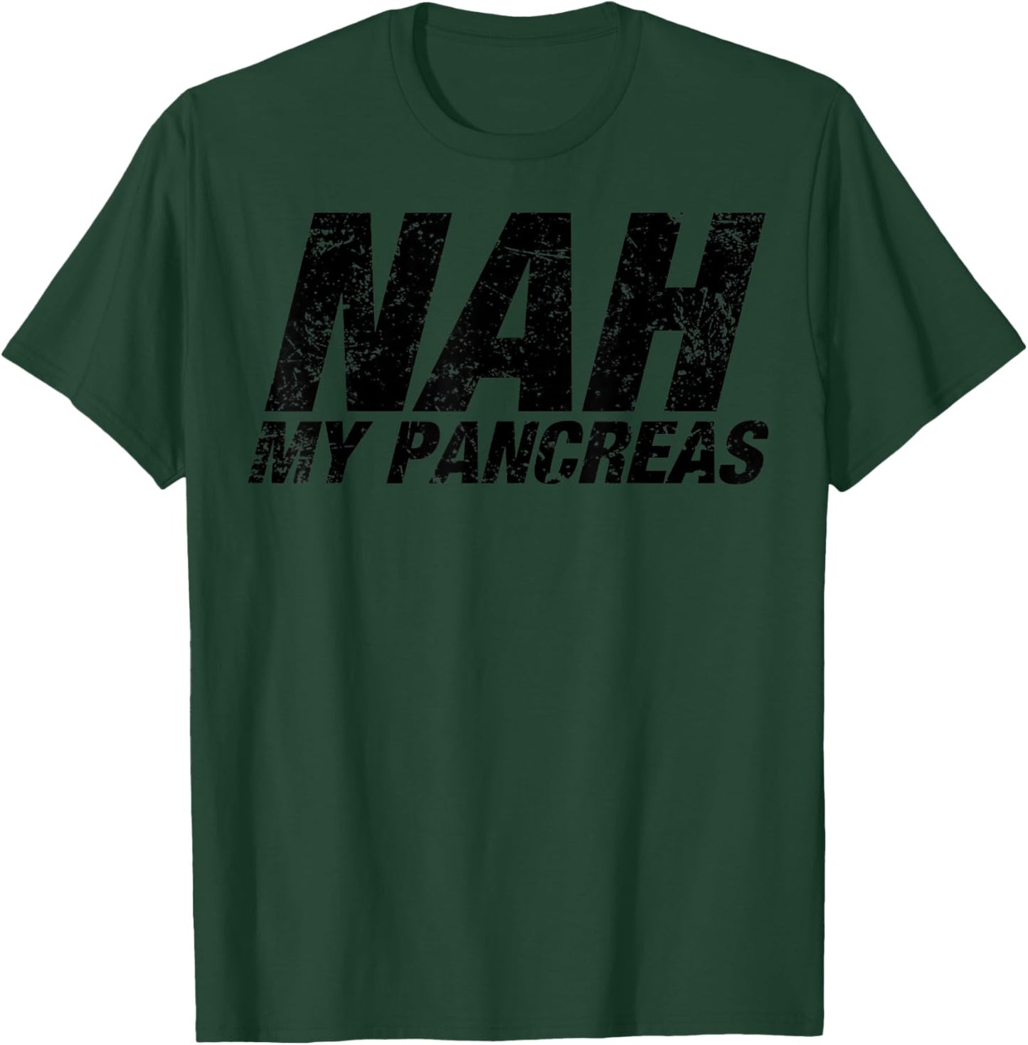 Nah My Pancreas - Funny Sarcasm Diabetes Diabetic Support T-Shirt - T-Shirt | Forest
