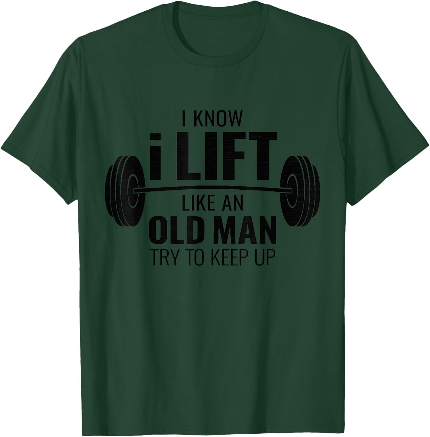 I Know I Lift Like An Old Man Try To Keep Up Shirt Gym T-Shirt - T-Shirt | Forest